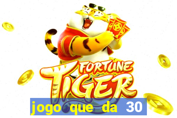 jogo que da 30 reais de bonus